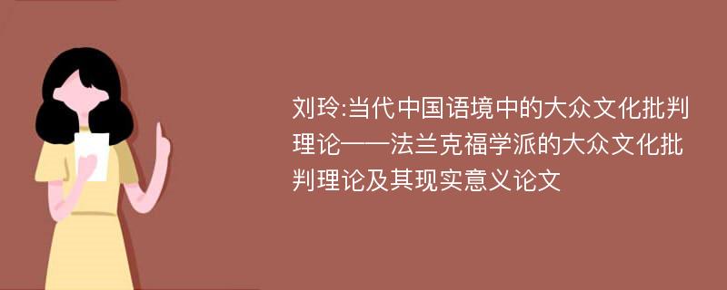 刘玲:当代中国语境中的大众文化批判理论——法兰克福学派的大众文化批判理论及其现实意义论文