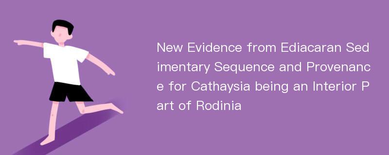 New Evidence from Ediacaran Sedimentary Sequence and Provenance for Cathaysia being an Interior Part of Rodinia