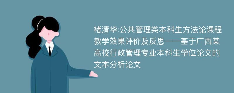 褚清华:公共管理类本科生方法论课程教学效果评价及反思——基于广西某高校行政管理专业本科生学位论文的文本分析论文