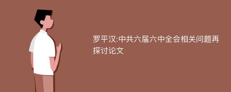 罗平汉:中共六届六中全会相关问题再探讨论文