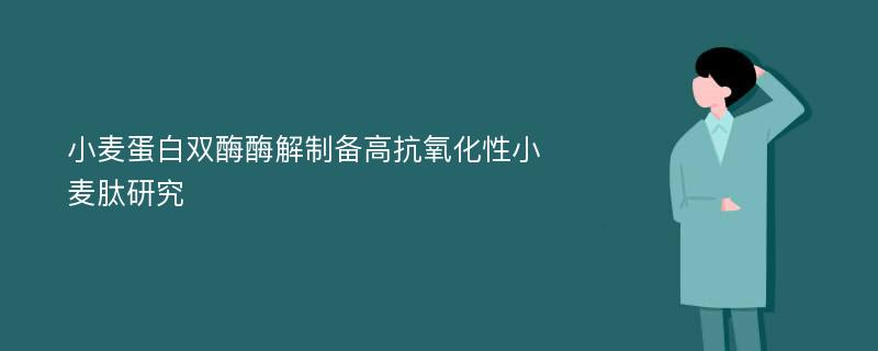 小麦蛋白双酶酶解制备高抗氧化性小麦肽研究