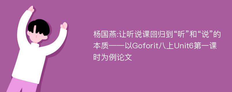 杨国燕:让听说课回归到“听”和“说”的本质——以Goforit八上Unit6第一课时为例论文