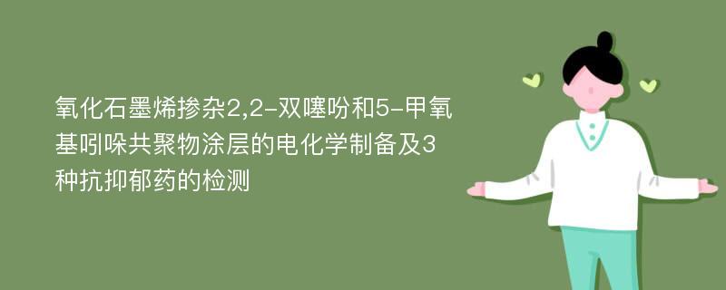 氧化石墨烯掺杂2,2-双噻吩和5-甲氧基吲哚共聚物涂层的电化学制备及3种抗抑郁药的检测