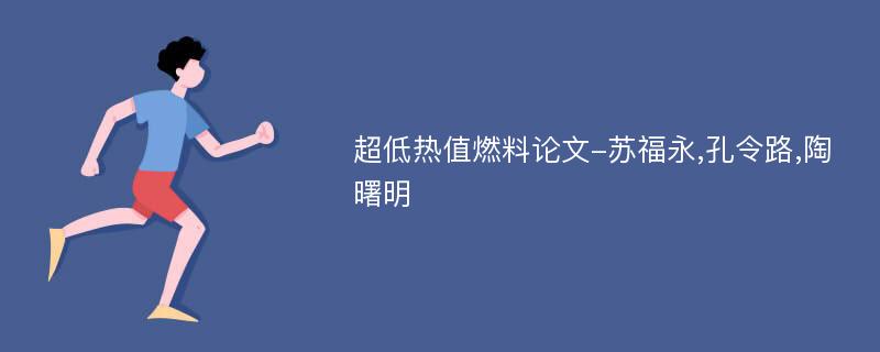 超低热值燃料论文-苏福永,孔令路,陶曙明