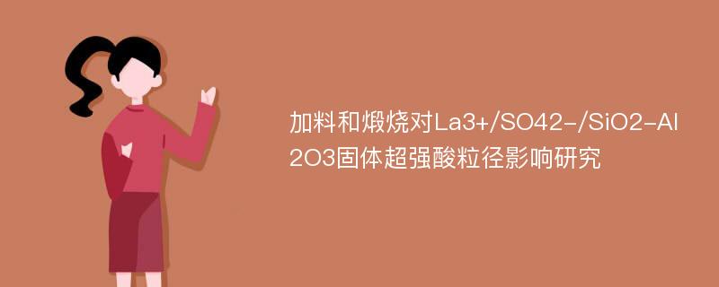 加料和煅烧对La3+/SO42-/SiO2-Al2O3固体超强酸粒径影响研究