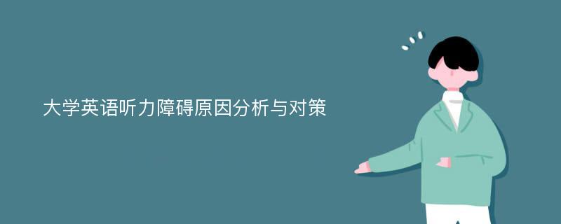 大学英语听力障碍原因分析与对策