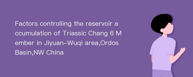 Factors controlling the reservoir accumulation of Triassic Chang 6 Member in Jiyuan-Wuqi area,Ordos Basin,NW China