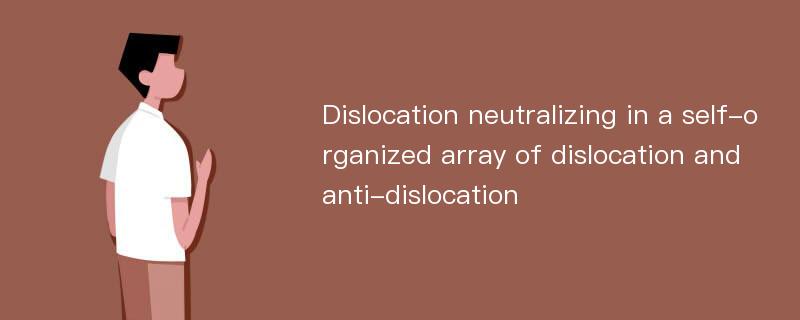 Dislocation neutralizing in a self-organized array of dislocation and anti-dislocation