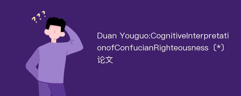 Duan Youguo:CognitiveInterpretationofConfucianRighteousness〔*〕论文