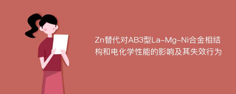 Zn替代对AB3型La-Mg-Ni合金相结构和电化学性能的影响及其失效行为