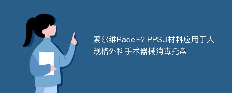 索尔维Radel~? PPSU材料应用于大规格外科手术器械消毒托盘