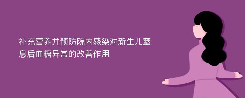 补充营养并预防院内感染对新生儿窒息后血糖异常的改善作用