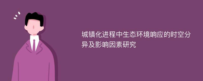 城镇化进程中生态环境响应的时空分异及影响因素研究