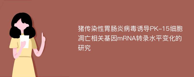 猪传染性胃肠炎病毒诱导PK-15细胞凋亡相关基因mRNA转录水平变化的研究