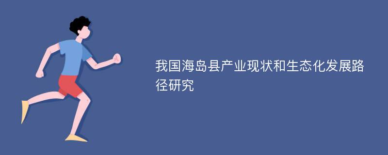 我国海岛县产业现状和生态化发展路径研究