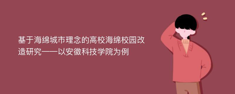 基于海绵城市理念的高校海绵校园改造研究——以安徽科技学院为例