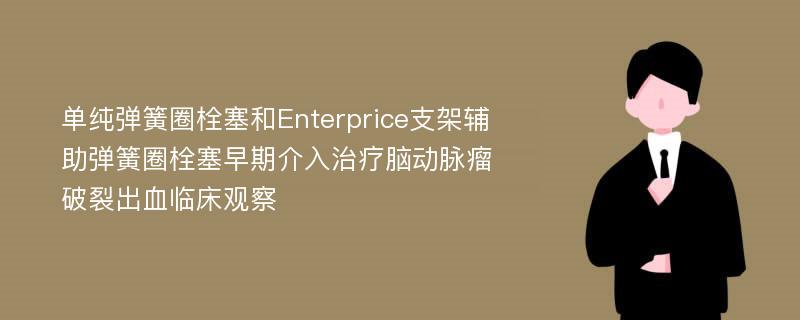 单纯弹簧圈栓塞和Enterprice支架辅助弹簧圈栓塞早期介入治疗脑动脉瘤破裂出血临床观察