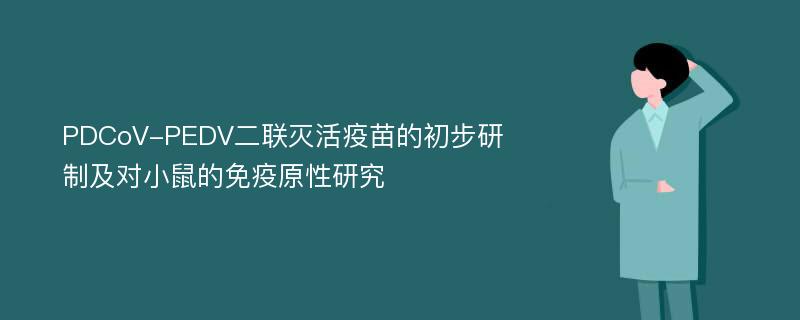 PDCoV-PEDV二联灭活疫苗的初步研制及对小鼠的免疫原性研究