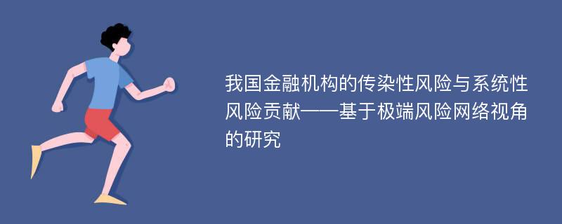 我国金融机构的传染性风险与系统性风险贡献——基于极端风险网络视角的研究