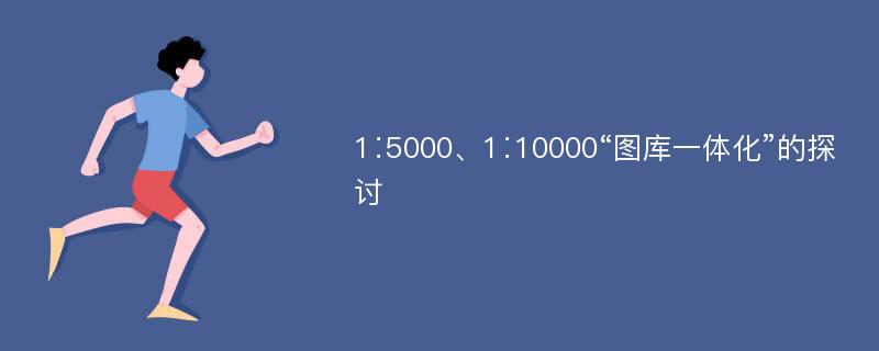 1∶5000、1∶10000“图库一体化”的探讨