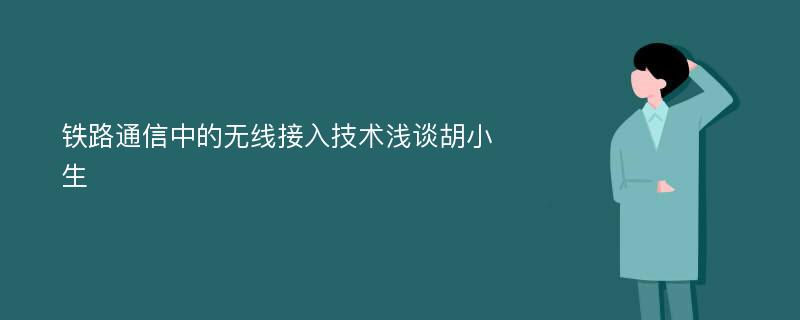 铁路通信中的无线接入技术浅谈胡小生