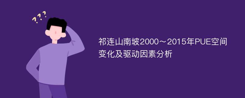 祁连山南坡2000～2015年PUE空间变化及驱动因素分析