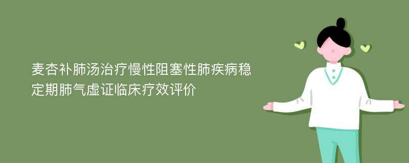 麦杏补肺汤治疗慢性阻塞性肺疾病稳定期肺气虚证临床疗效评价