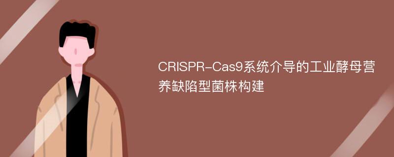 CRISPR-Cas9系统介导的工业酵母营养缺陷型菌株构建