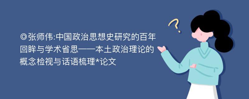 ◎张师伟:中国政治思想史研究的百年回眸与学术省思——本土政治理论的概念检视与话语梳理*论文