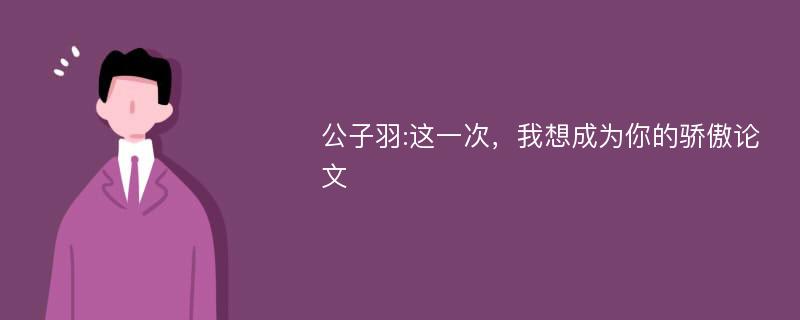 公子羽:这一次，我想成为你的骄傲论文