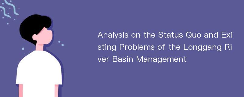 Analysis on the Status Quo and Existing Problems of the Longgang River Basin Management