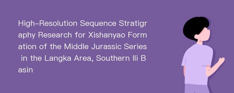 High-Resolution Sequence Stratigraphy Research for Xishanyao Formation of the Middle Jurassic Series in the Langka Area, Southern Ili Basin