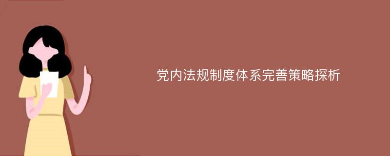 党内法规制度体系完善策略探析