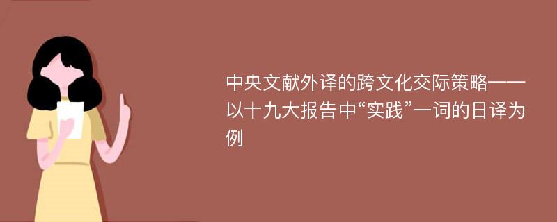 中央文献外译的跨文化交际策略——以十九大报告中“实践”一词的日译为例