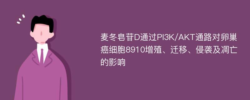 麦冬皂苷D通过PI3K/AKT通路对卵巢癌细胞8910增殖、迁移、侵袭及凋亡的影响