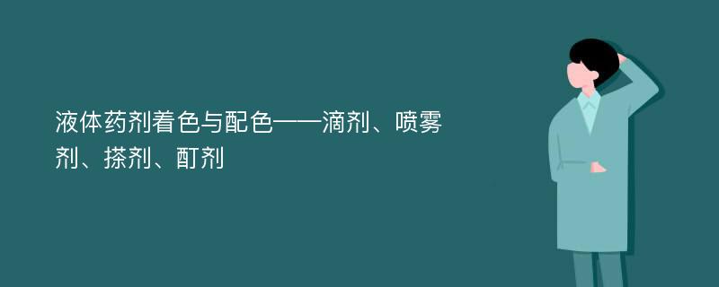 液体药剂着色与配色——滴剂、喷雾剂、搽剂、酊剂