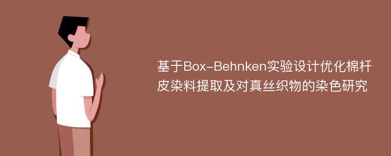 基于Box-Behnken实验设计优化棉杆皮染料提取及对真丝织物的染色研究