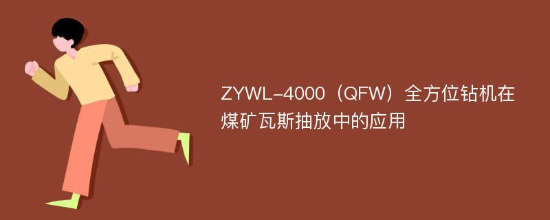 ZYWL-4000（QFW）全方位钻机在煤矿瓦斯抽放中的应用