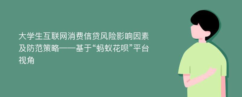 大学生互联网消费信贷风险影响因素及防范策略——基于“蚂蚁花呗”平台视角