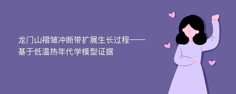 龙门山褶皱冲断带扩展生长过程——基于低温热年代学模型证据