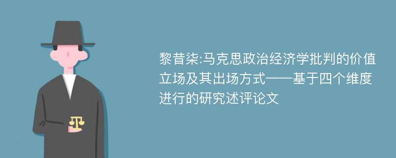 黎昔柒:马克思政治经济学批判的价值立场及其出场方式——基于四个维度进行的研究述评论文