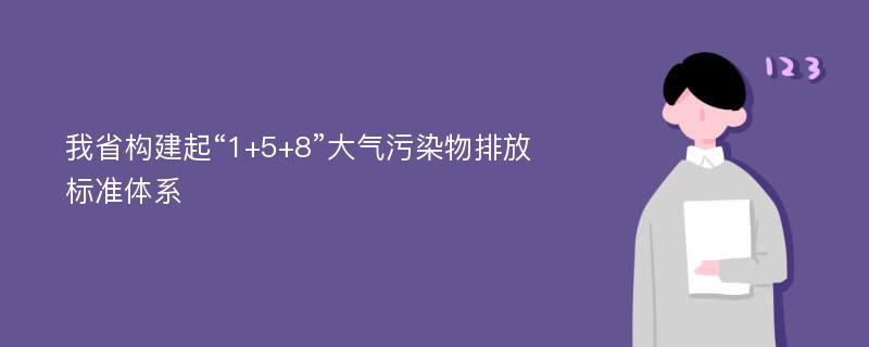 我省构建起“1+5+8”大气污染物排放标准体系