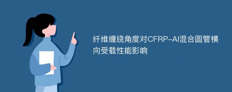 纤维缠绕角度对CFRP-Al混合圆管横向受载性能影响