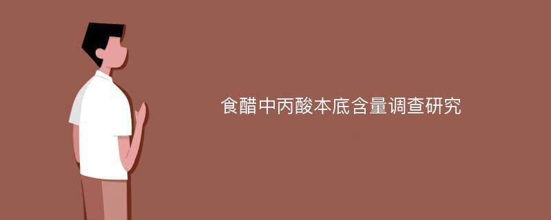 食醋中丙酸本底含量调查研究