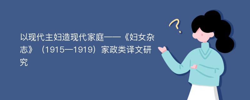 以现代主妇造现代家庭——《妇女杂志》（1915—1919）家政类译文研究