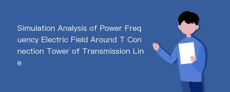 Simulation Analysis of Power Frequency Electric Field Around T Connection Tower of Transmission Line