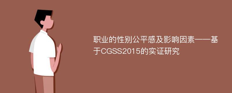 职业的性别公平感及影响因素——基于CGSS2015的实证研究