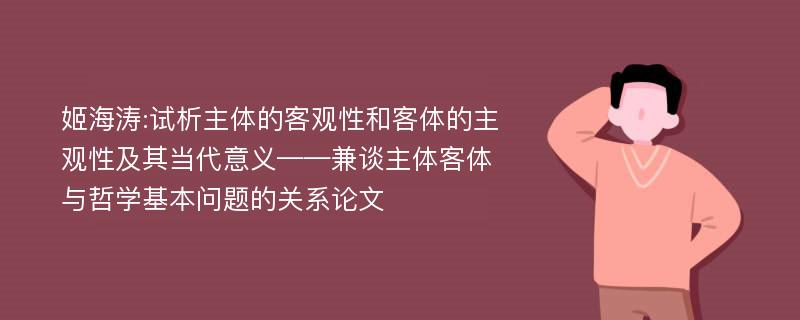 姬海涛:试析主体的客观性和客体的主观性及其当代意义——兼谈主体客体与哲学基本问题的关系论文