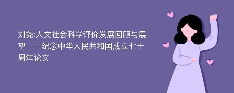 刘尧:人文社会科学评价发展回顾与展望——纪念中华人民共和国成立七十周年论文