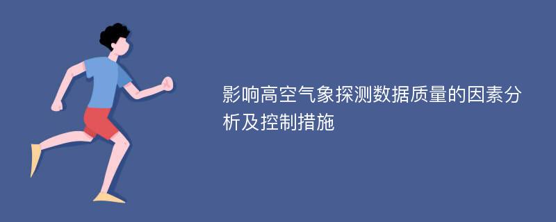 影响高空气象探测数据质量的因素分析及控制措施